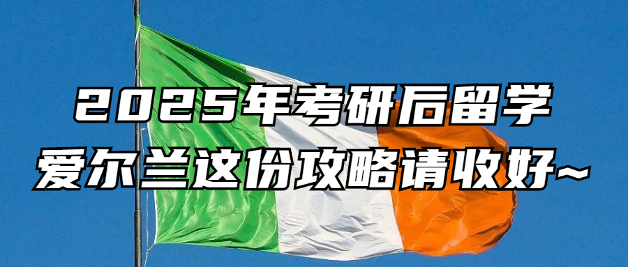 考研后留学丨叮咚！2025年考研后留学爱尔兰这份攻略请收好~
